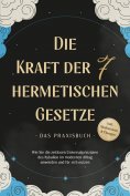 eBook: Die Kraft der 7 hermetischen Gesetze - Das Praxisbuch: Wie Sie die zeitlosen Universalprinzipien des