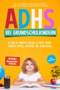 eBook: ADHS bei Grundschulkindern: In nur 10 Minuten täglich zu mehr Freude, innerer Stärke, Harmonie und S