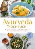 ebook: Ayurveda Kochbuch: Die leckersten Rezepte der ayurvedischen Küche zur Selbstheilung für einen gesund