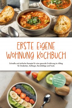 eBook: Erste eigene Wohnung Kochbuch: Schnelle und einfache Rezepte für eine gesunde Ernährung im Alltag fü