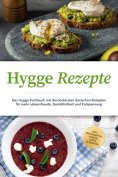 eBook: Hygge Rezepte: Das Hygge Kochbuch mit den leckersten dänischen Rezepten für mehr Lebensfreude, Gemüt