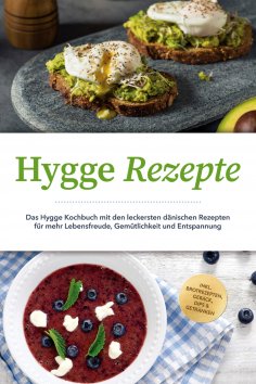 eBook: Hygge Rezepte: Das Hygge Kochbuch mit den leckersten dänischen Rezepten für mehr Lebensfreude, Gemüt