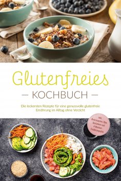 eBook: Glutenfreies Kochbuch: Die leckersten Rezepte für eine genussvolle glutenfreie Ernährung im Alltag o