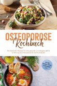 eBook: Osteoporose Kochbuch: Die leckersten Rezepte für eine gesunde und alltagstaugliche Ernährung bei Ost
