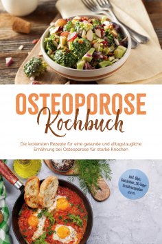 eBook: Osteoporose Kochbuch: Die leckersten Rezepte für eine gesunde und alltagstaugliche Ernährung bei Ost