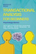 ebook: Transactional Analysis for Beginners – Psychology Basics: How to Apply TA in Everyday Life to Commun