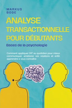 ebook: Analyse transactionnelle pour débutants – Bases de la psychologie : Comment appliquer l'AT au quotid