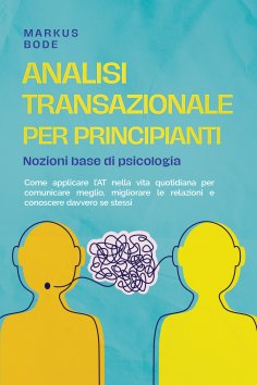 ebook: Analisi transazionale per principianti – Nozioni base di psicologia: Come applicare l'AT nella vita 