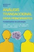 ebook: Análisis transaccional para principiantes – Fundamentos de psicología: Cómo aplicar el AT en la vida