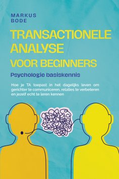 ebook: Transactionele analyse voor beginners – Psychologie basiskennis: Hoe je TA toepast in het dagelijks 