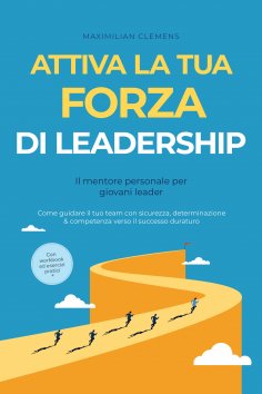 ebook: Attiva la tua FORZA di leadership – Il mentore personale per giovani leader: Come guidare il tuo tea