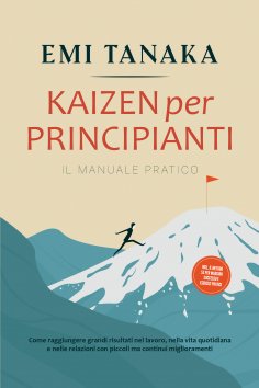 eBook: Kaizen per principianti – Il manuale pratico: Come raggiungere grandi risultati nel lavoro, nella vi