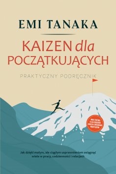 eBook: Kaizen dla początkujących – Praktyczny podręcznik: Jak dzięki małym, ale ciągłym usprawnieniom osiąg