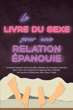 eBook: Le Livre du Sexe pour une Relation Épanouie : Comment Déployer Votre Sexualité, Atteindre de Nouveau