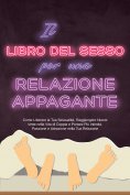 eBook: Il Libro del Sesso per una Relazione Appagante: Come Liberare la Tua Sessualità, Raggiungere Nuove V