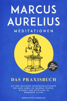 eBook: Marcus Aurelius Meditationen - Das Praxisbuch: Mit den zeitlosen Selbstbetrachtungen des Marc Aurel 