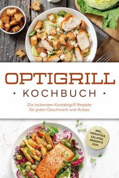 eBook: Optigrill Kochbuch: Die leckersten Kontaktgrill Rezepte für jeden Geschmack und Anlass - inkl. Frühs