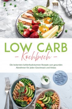 eBook: Low Carb Kochbuch: Die leckersten kohlenhydratarmen Rezepte zum gesunden Abnehmen für jeden Geschmac