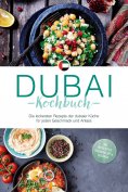 ebook: Dubai Kochbuch: Die leckersten Rezepte der dubaier Küche für jeden Geschmack und Anlass - inkl. Brot