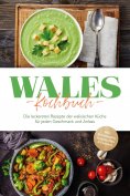 ebook: Wales Kochbuch: Die leckersten Rezepte der walisischen Küche für jeden Geschmack und Anlass - inkl. 