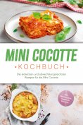 eBook: Mini Cocotte Kochbuch: Die leckersten und abwechslungsreichsten Rezepte für die Mini Cocotte - inkl.