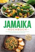 eBook: Jamaika Kochbuch: Die leckersten Rezepte der jamaikanischen Küche für jeden Geschmack und Anlass - i
