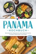 eBook: Panama Kochbuch: Die leckersten Rezepte der panamaischen Küche für jeden Geschmack und Anlass - inkl