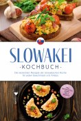 eBook: Slowakei Kochbuch: Die leckersten Rezepte der slowakischen Küche für jeden Geschmack und Anlass - in