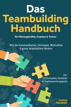 eBook: Das Teambuilding Handbuch für Führungskräfte, Coaches & Trainer: Wie Sie Kommunikation, Vertrauen, M