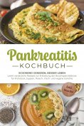 ebook: Pankreatitis Kochbuch: Schonend genießen, besser leben – Leicht verdauliche Rezepte zur Entlastung d