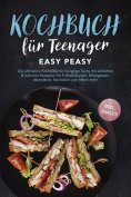 eBook: Kochbuch für Teenager: Easy Peasy - Die ultimative Kochbibel für hungrige Teens mit einfachen & leck