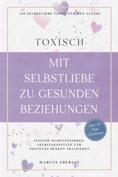 eBook: TOXISCH: Mit Selbstliebe zu gesunden Beziehungen - 100 Selbstliebe Tools für den Alltag | Einfach Se