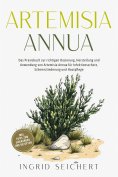 ebook: Artemisia Annua: Das Praxisbuch zur richtigen Dosierung, Herstellung und Anwendung von Artemisia Ann