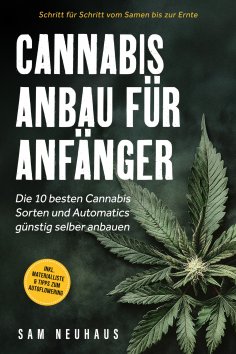 eBook: Cannabis Anbau für Anfänger: Die 10 besten Cannabis Sorten und Automatics günstig selber anbauen - S