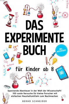 eBook: Das Experimente Buch für Kinder ab 8: Spannende Abenteuer in der Welt der Wissenschaft! 100 coole Ve