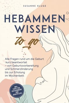 eBook: Hebammenwissen to go: Alle Fragen rund um die Geburt kurz beantwortet – von Geburtsvorbereitung und 