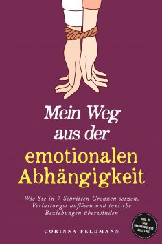 ebook: Mein Weg aus der emotionalen Abhängigkeit: Wie Sie in 7 Schritten Grenzen setzen, Verlustangst auflö