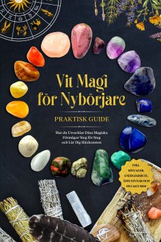 eBook: Vit Magi för Nybörjare – Praktisk Guide: Hur du Utvecklar Dina Magiska Förmågor Steg för Steg och Lä