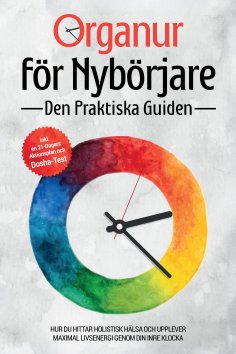 ebook: Organur för Nybörjare - Den Praktiska Guiden: Hur Du Hittar Holistisk Hälsa och Upplever Maximal Liv