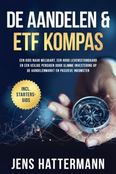 ebook: De Aandelen & ETF Kompas: Een gids naar welvaart, een hoog levensstandaard en een veilige pensioen d