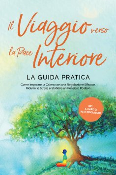 eBook: Il Viaggio verso la Pace Interiore - La Guida Pratica: Come Imparare la Calma con una Regolazione Ef