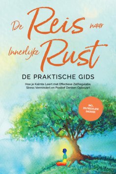 eBook: De Reis naar Innerlijke Rust - De Praktische Gids: Hoe je Kalmte Leert met Effectieve Zelfregulatie,