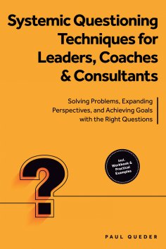 ebook: Systemic Questioning Techniques for Leaders, Coaches & Consultants: Solving Problems, Expanding Pers