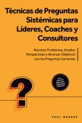 ebook: Técnicas de Preguntas Sistémicas para Líderes, Coaches y Consultores: Resolver Problemas, Ampliar Pe