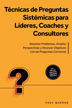 ebook: Técnicas de Preguntas Sistémicas para Líderes, Coaches y Consultores: Resolver Problemas, Ampliar Pe