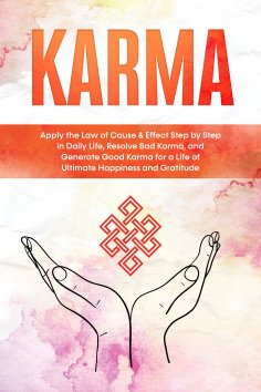eBook: Karma: Apply the Law of Cause & Effect Step by Step in Daily Life, Resolve Bad Karma, and Generate G