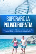 eBook: Superare la polineuropatia: Imparare a gestire il dolore nervoso e le gambe senza riposo e trattarle