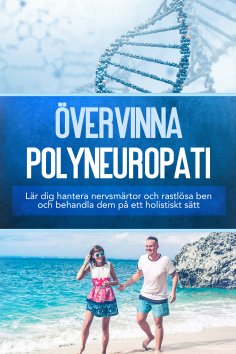 eBook: Övervinna polyneuropati: Lär dig hantera nervsmärtor och rastlösa ben och behandla dem på ett holist