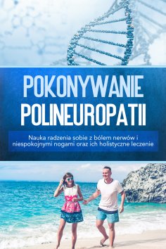eBook: Pokonywanie polineuropatii: Nauka radzenia sobie z bólem nerwów i niespokojnymi nogami oraz ich holi