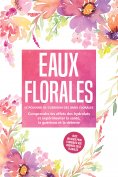 eBook: Eaux florales : Le pouvoir de guérison des âmes florales - Comprendre les effets des hydrolats et ex